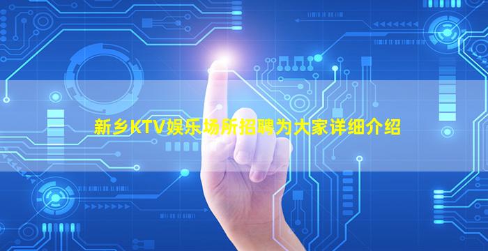 新乡KTV娱乐场所招聘为大家详细介绍